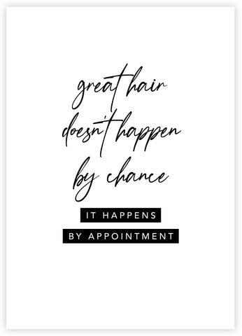 Great Hair Doesn't Happen By Chance. It happens by appointment.