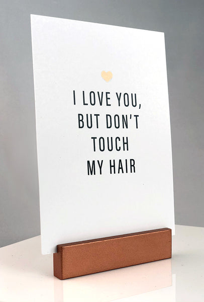 Sign stand with print inserted. (Gold heart) I love you, but don't touch my hair.