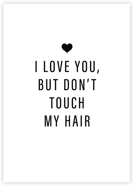 I love you, but don't touch my hair.